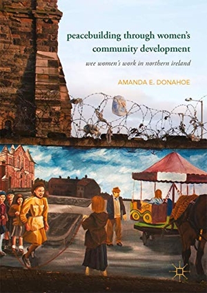 Donahoe, Amanda E.. Peacebuilding through Women¿s Community Development - Wee Women's Work in Northern Ireland. Springer International Publishing, 2017.