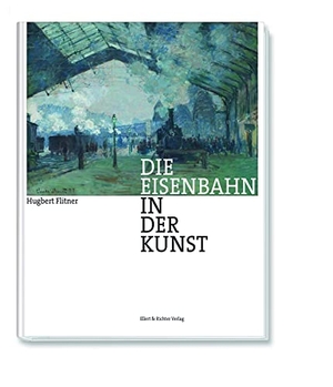 Flitner, Hugbert. Die Eisenbahn in der Kunst. Ellert & Richter Verlag G, 2020.