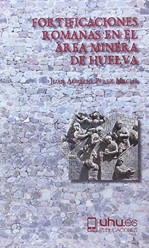 Pérez Macías, Juan Aurelio. Fortificaciones romanas en el área minera de Huelva. Servicio de Publicaciones - Universidad de Huelva, 2018.