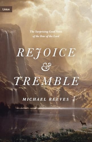 Reeves, Michael. Rejoice and Tremble - The Surprising Good News of the Fear of the Lord. Crossway, 2021.