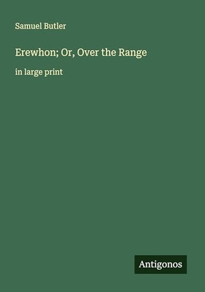 Butler, Samuel. Erewhon; Or, Over the Range - in large print. Antigonos Verlag, 2025.
