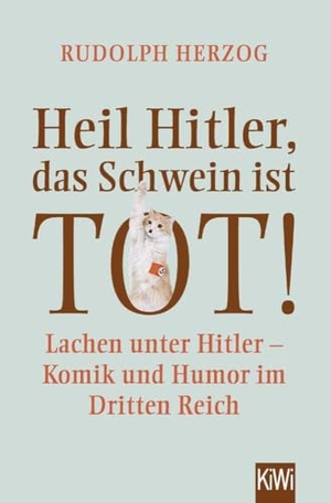 Herzog, Rudolph. Heil Hitler, das Schwein ist tot! - Lachen unter Hitler - Komik und Humor im Dritten Reich. Kiepenheuer & Witsch, 2018.
