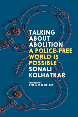 Kolhatkar, Sonali. Talking about Abolition - A Police-Free World Is Possible. Seven Stories Press, 2025.
