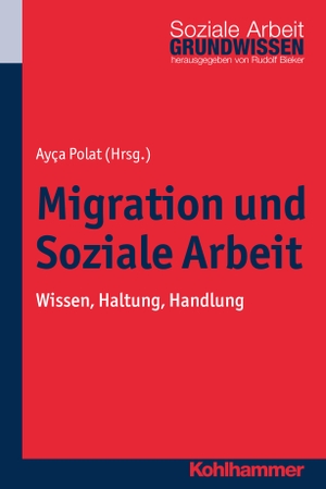 Polat, Ayca (Hrsg.). Migration und Soziale Arbeit - Wissen, Haltung, Handlung. Kohlhammer W., 2017.