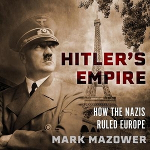 Mazower, Mark. Hitler's Empire Lib/E: How the Nazis Ruled Europe. HighBridge Audio, 2019.