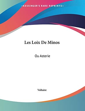 Voltaire. Les Loix De Minos - Ou Asterie: Tragedie En Cinq Acte (1774). Kessinger Publishing, LLC, 2009.