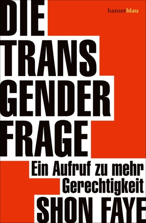 Faye, Shon. Die Transgender-Frage - Ein Aufruf zu mehr Gerechtigkeit. hanserblau, 2022.