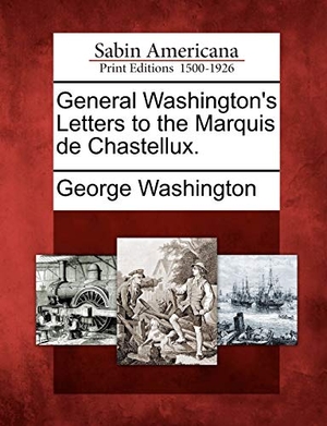 Washington, George. General Washington's Letters to the Marquis de Chastellux.. BiblioLife, 2012.