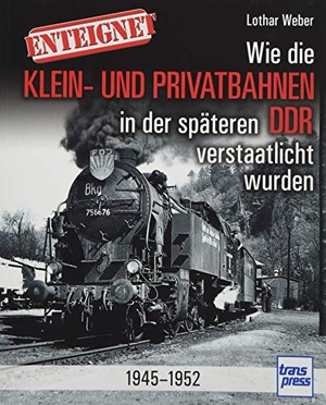 Weber, Lothar. Enteignet - Wie die Klein- und Privatbahnen in der späteren DDR verstaatlicht wurden - 1945-1952. Motorbuch Verlag, 2020.