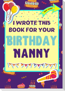 I Wrote This Book For Your Birthday Nanny: The Perfect Birthday Gift For Kids to Create Their Very Own Book For Nanny