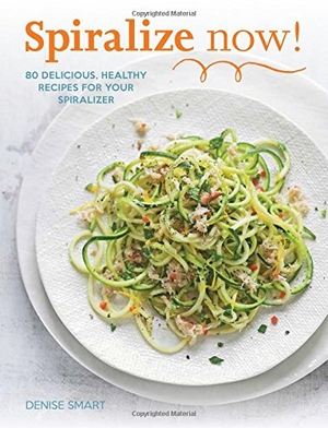 Smart, Denise. Spiralize Now! - 80 Delicious, Healthy Recipes for Your Spiralizer. Weldon Owen, 2016.