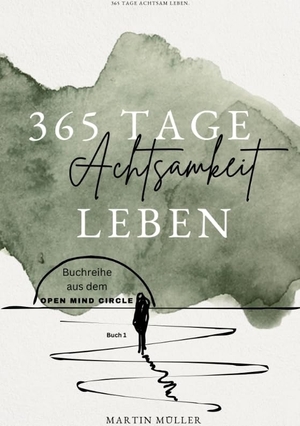 Müller, Martin. 365 Tage Achtsamkeit leben - 365 Tage Achtsamkeits Übungen Tägliche Achtsamkeits Übungen für ein ganzes Jahr. tredition, 2024.