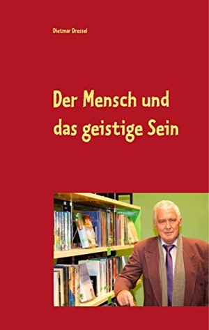 Dressel, Dietmar. Der Mensch und das geistige Sein - Fantasy Roman. Books on Demand, 2019.