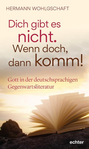 Wohlgschaft, Hermann. Dich gibt es nicht. Wenn doch, dann komm! - Gott in der deutschsprachigen Gegenwartsliteratur. Echter Verlag GmbH, 2024.