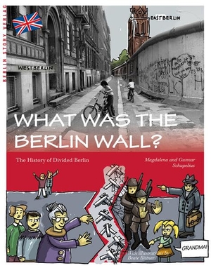 Schupelius, Gunnar / Magdalena Schupelius. What was the Berlin Wall? - The History of Divided Berlin. BerlinStory Verlag GmbH, 2016.