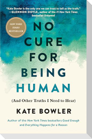 No Cure for Being Human: (And Other Truths I Need to Hear)