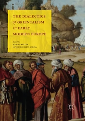 Irigoyen-García, Javier / Marcus Keller (Hrsg.). The Dialectics of Orientalism in Early Modern Europe. Palgrave Macmillan UK, 2019.