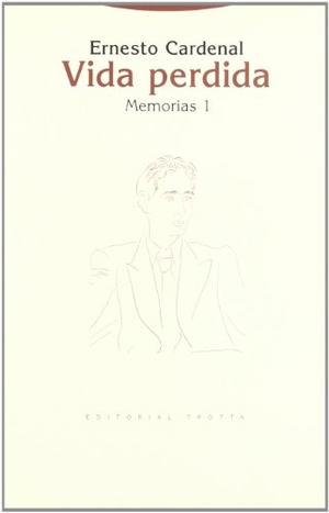 Cardenal, Ernesto. Vida perdida : memorias, 1. Editorial Trotta, S.A., 2005.