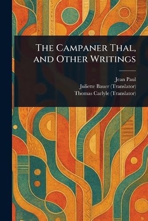 Paul, Jean / Bauer, Juliette et al. The Campaner Thal, and Other Writings. Creative Media Partners, LLC, 2025.