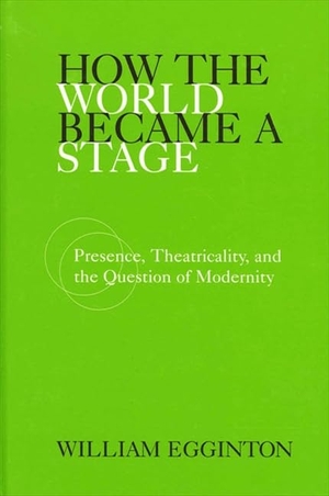 Egginton, William. How the World Became a Stage - Presence, Theatricality, and the Question of Modernity. State University of New York Press, 2002.