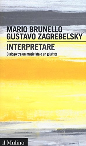 Brunello, Mario / Gustavo Zagrebelsky. Interpretare. Dialogo tra un musicista e un giurista. , 2016.