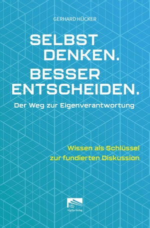 Hücker, Gerhard. Selbst denken. Besser entscheiden. - Der Weg zur Eigenverantwortung. Vigilia-Verlag GmbH, 2026.