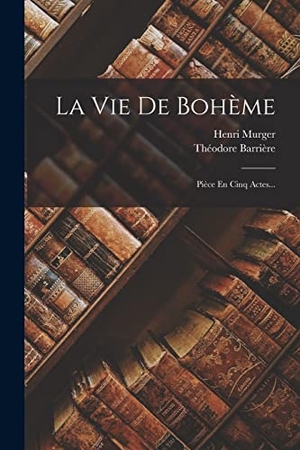 Barrière, Théodore / Henri Murger. La Vie De Bohème - Pièce En Cinq Actes.... Creative Media Partners, LLC, 2022.