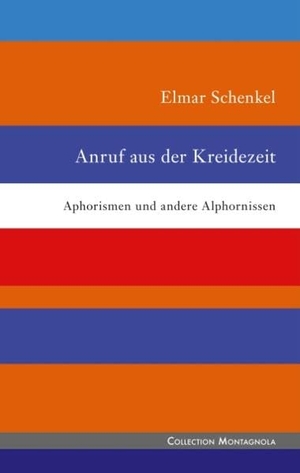 Schenkel, Elmar. Anruf aus der Kreidezeit - Aphorismen und andere Alphornissen. Books on Demand, 2019.