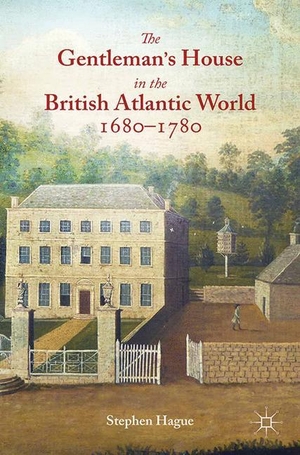 Hague, S.. The Gentleman's House in the British Atlantic World 1680-1780. Palgrave Macmillan UK, 2017.