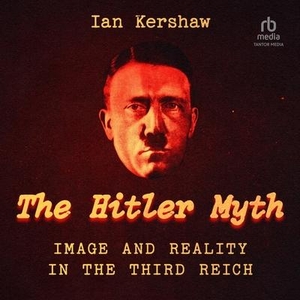 Kershaw, Ian. The Hitler Myth - Image and Reality in the Third Reich. TANTOR AUDIO, 2021.