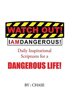 Chase. Watch Out! I AM Dangerous! - Daily Inspirational Scriptures for a Dangerous Life!. Balboa Press, 2016.