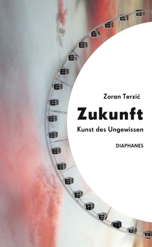 Terzic, Zoran. Zukunft - Kunst des Ungewissen. Diaphanes Verlag, 2022.