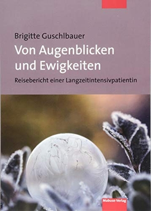 Guschlbauer, Brigitte. Von Augenblicken und Ewigkeiten - Reisebericht einer Langzeitintensivpatientin. Mabuse-Verlag GmbH, 2018.