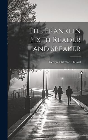 Hillard, George Stillman. The Franklin Sixth Reader and Speaker. British Library, Historical Print Editions, 2023.