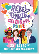Rebel Girls Celebrate Pride: 25 Tales of Self-Love and Community