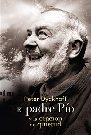 Dyckhoff, Peter. El padre Pío y la oración de la quietud. Mensajero, S.A., 2020.