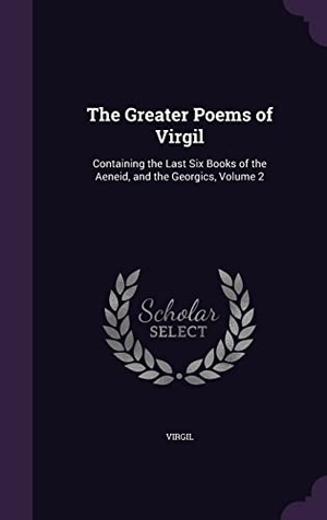 Virgil. The Greater Poems of Virgil: Containing the Last Six Books of the A︠e︡neid, and the Georgics, Volume 2. Touchladybirdlucky Studios, 2016.