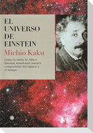 El Universo de Einstein: Cómo La Visión de Albert Einstein Transformó Nuestra Visión del Espacio Y El Tiempo