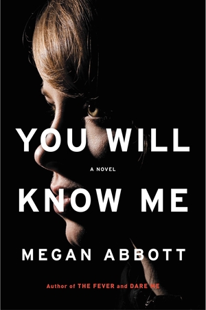 Abbott, Megan. You Will Know Me. Hachette Book Group, 2016.