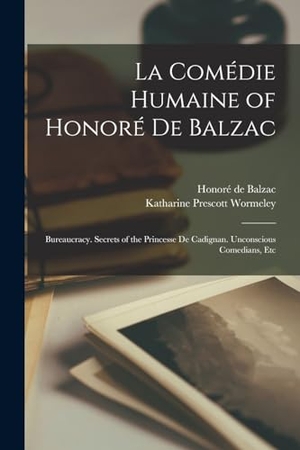 Wormeley, Katharine Prescott / Honoré de Balzac. La Comédie Humaine of Honoré De Balzac - Bureaucracy. Secrets of the Princesse De Cadignan. Unconscious Comedians, Etc. Creative Media Partners, LLC, 2022.