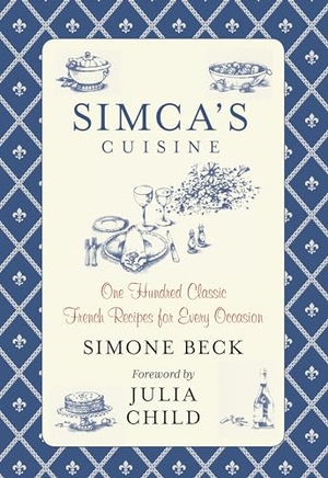 Beck, Simone. Simca's Cuisine - One Hundred Classic French Recipes For Every Occasion. Globe Pequot Publishing Group Inc, 2013.