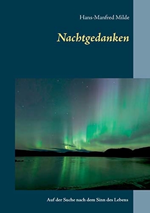 Milde, Hans-Manfred. Nachtgedanken - auf der Suche nach dem Sinn des Lebens. Books on Demand, 2017.