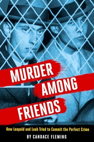 Fleming, Candace. Murder Among Friends - How Leopold and Loeb Tried to Commit the Perfect Crime. Random House Children's Books, 2022.