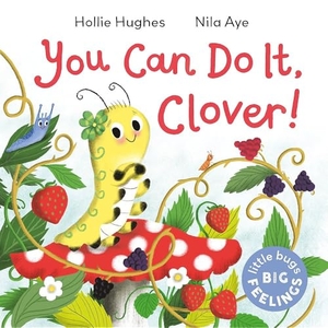 Hughes, Hollie. Little Bugs Big Feelings: You Can Do It Clover. Hachette Children's Group, 2023.