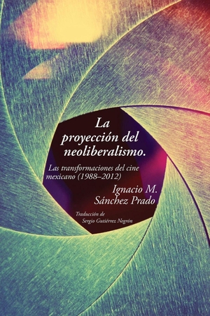 Sánchez Prado, Ignacio M.. La proyección del neoliberalismo - Las transformaciones del cine mexicano (1988-2012). Univ of Chicago Press behalf of Vanderbilt Univ. P, 2019.