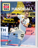 WAS IST WAS Handball. Tempo, Tore, Teamgeist