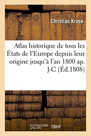 Kruse-C. Atlas historique de tous les États de l'Europe depuis leur origine jusqu'à l'an 1800 ap. J-C. Hachette Livre, 2018.