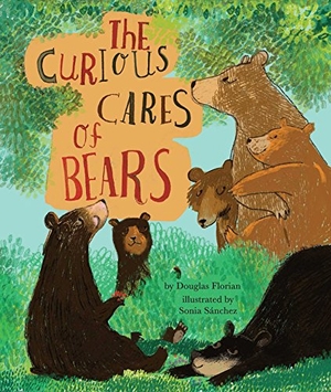 Florian, Douglas. The Curious Cares of Bears. Little Bee Books, 2017.
