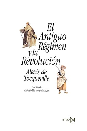 Tocqueville, Alexis De / Antonio Hermosa Andújar. El Antiguo Régimen y la revolución. Ediciones Istmo, S.A., 2004.