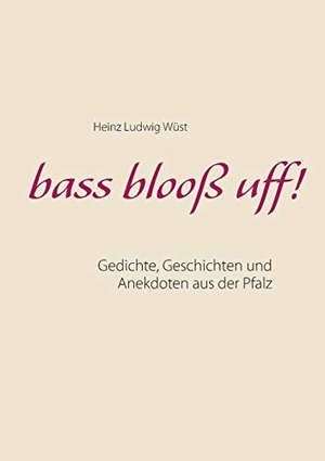 Wüst, Heinz Ludwig. bass blooß uff! - Gedichte, Geschichten und Anekdoten aus der Pfalz. Books on Demand, 2019.
